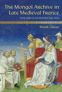 The Mongol Archive in Late Medieval France: Texts, Objects, Encounters, 1221-1422