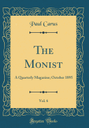 The Monist, Vol. 6: A Quarterly Magazine; October 1895 (Classic Reprint)