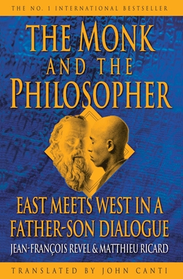 The Monk and the Philosopher: East Meets West in a Father-Son Dialogue - Revel, Jean-Franois, and Ricard, Matthieu