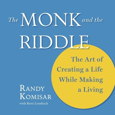 The Monk and the Riddle: The Art of Creating a Life While Making a Living - Komisar, Randy (Read by), and Lineback, Kent (Contributions by)