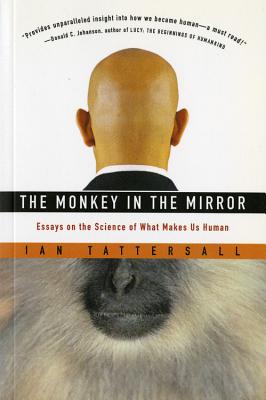 The Monkey in the Mirror: Essays on the Science of What Makes Us Human - Tattersall, Ian