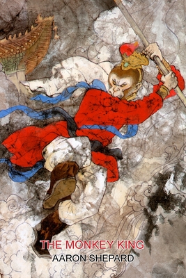 The Monkey King: A Superhero Tale of China, Retold from The Journey to the West - Shepard, Aaron