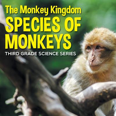 The Monkey Kingdom (Species of Monkeys): 3rd Grade Science Series - Baby Professor