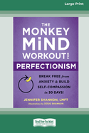 The Monkey Mind Workout for Perfectionism: Break Free from Anxiety and Build Self-Compassion in 30 Days! [Large Print 16 Pt Edition]