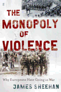The Monopoly of Violence: Why Europeans Hate Going to War