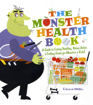 The Monster Health Book: A Guide to Eating Healthy, Being Active & Feeling Great for Monsters & Kids! - Miller, Edward