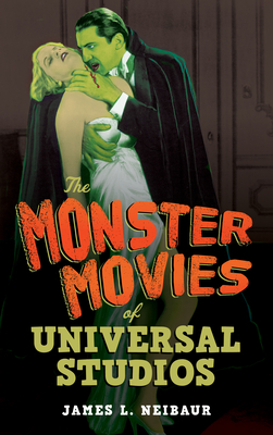The Monster Movies of Universal Studios - Neibaur, James L