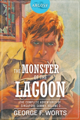 The Monster of the Lagoon: The Complete Adventures of Singapore Sammy, Volume 3 - Worts, George F