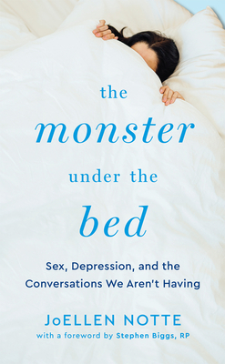 The Monster Under the Bed: Sex, Depression, and the Conversations We Aren't Having - Notte, Joellen, and Biggs, Stephen (Foreword by)