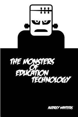 The Monsters of Education Technology - Watters, Audrey