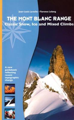 The Mont Blanc Range - Classic Snow, Ice and Mixed Climbs: A New Guidebook Reflecting Climate Change - Laroche, Jean-Louis, and LeLong, Florence