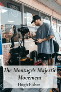 The Montage's Majestic Movement: Editing Techniques Across Cinema's Histories, Shaping Meaning And Form In Film