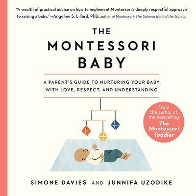 The Montessori Baby: A Parent's Guide to Nurturing Your Baby with Love, Respect, and Understanding - Davies, Simone, and Uzodike, Junnifa, and Miles, Robin (Read by)