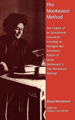 The Montessori Method: The Origins of an Educational Innovation: Including an Abridged and Annotated Edition of Maria Montessori's The Montessori Method - Gutek, Gerald Lee