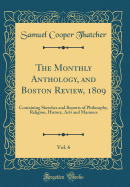 The Monthly Anthology, and Boston Review, 1809, Vol. 6: Containing Sketches and Reports of Philosophy, Religion, History, Arts and Manners (Classic Reprint)