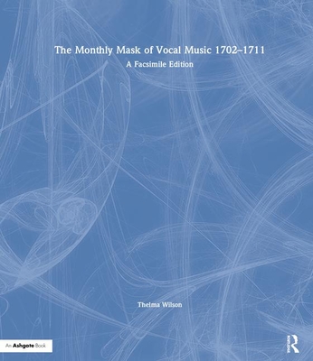 The Monthly Mask of Vocal Music 1702-1711: A Facsimile Edition - Wilson, Thelma, and Baldwin, Olive (Editor)