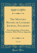 The Monthly Review, or Literary Journal, Enlarged, Vol. 81: From September to December, Inclusive, 1816; With an Appendix (Classic Reprint)