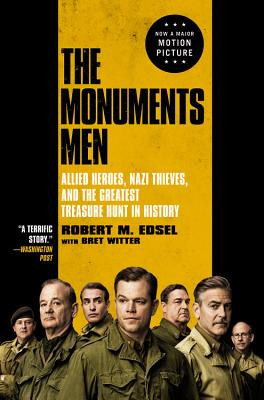 The Monuments Men: Allied Heroes, Nazi Thieves, and the Greatest Treasure Hunt in History - Edsel, Robert M, and Witter, Bret