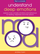 The Mood Cards: Understand Deep Emotions: Explore More Complex Emotions and Behaviours for Healing, Happiness and Inner Peace
