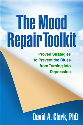 The Mood Repair Toolkit: Proven Strategies to Prevent the Blues from Turning Into Depression - Clark, David A, PhD