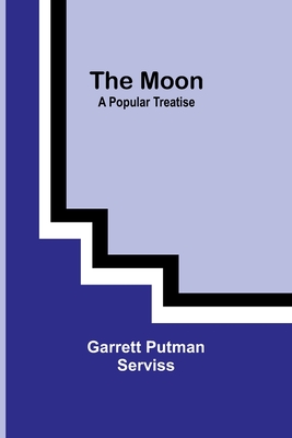 The Moon: A Popular Treatise - Serviss, Garrett Putman
