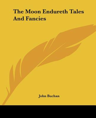 The Moon Endureth Tales And Fancies - Buchan, John