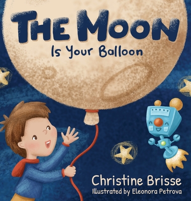 The Moon is Your Balloon - Brisse, Christine, and Petrova, Eleonora (Illustrator), and Katz, Robin (Editor)