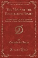 The Moon of the Fourteenth Night: Being the Private Life of an Unmarried Diplomat in Persia During the Revolution (Classic Reprint)