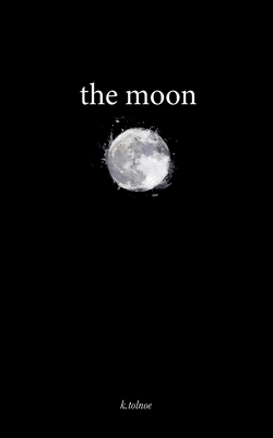 The moon: poems to heal your heart - K Tolnoe