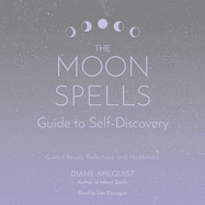 The Moon Spells Guide to Self-Discovery: Guided Rituals, Reflections, and Meditations