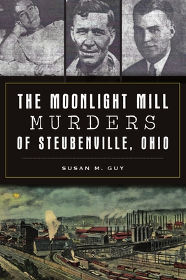 The Moonlight Mill Murders of Steubenville, Ohio - Guy, Susan M