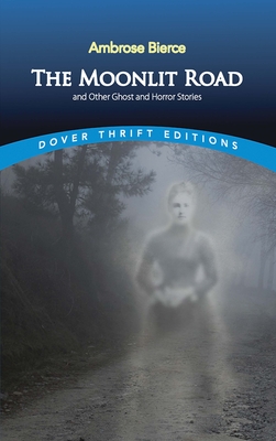 The Moonlit Road and Other Ghost and Horror Stories - Bierce, Ambrose, and Grafton, John (Editor)