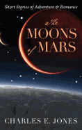 The Moons of Mars: Short Stories of Adventure & Romance