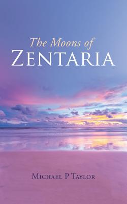 The Moons of Zentaria - Taylor, Michael P