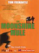 The Moonshine Mule: On the Hoof from Mexico to Manhattan - Fremantle, Tom