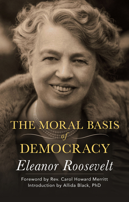 The Moral Basis of Democracy - Roosevelt, Eleanor, and Black, Allida, Ms. (Introduction by), and Merritt, Carol Howard, Rev. (Foreword by)