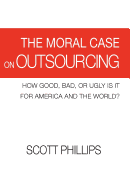 The Moral Case on Outsourcing: How Good, Bad, or Ugly Is It for America and the World?