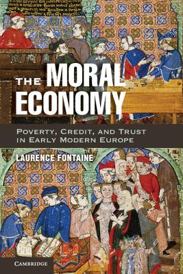 The Moral Economy: Poverty, Credit, and Trust in Early Modern Europe - Fontaine, Laurence