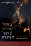 The Moral Governmental Theory of Atonement: Re-envisioning Penal Substitution