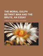 The Moral Gulph Betwixt Man and the Brute, an Essay