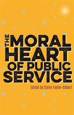 The Moral Heart of Public Service - Foster-Gilbert, Claire (Editor), and Westminster, The Dean of (Foreword by), and Lamport, Stephen (Afterword by)