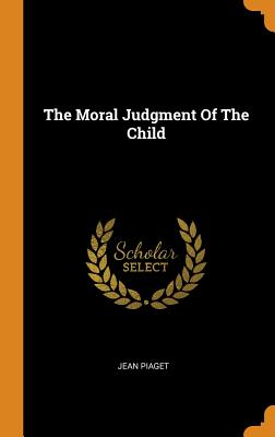 The Moral Judgment Of The Child - Piaget, Jean