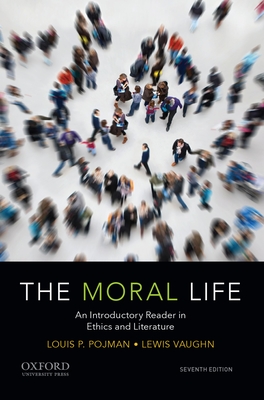 The Moral Life: An Introductory Reader in Ethics and Literature - Vaughn, Lewis, and Pojman, Louis P.