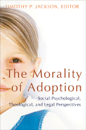 The Morality of Adoption: Social-Psychological, Theological, and Legal Perspectives