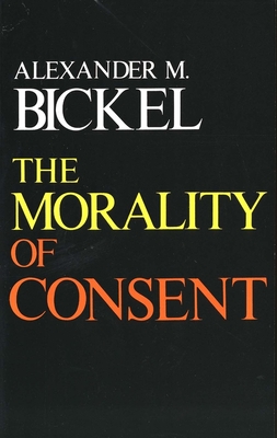 The Morality of Consent - Bickel, Alexander M