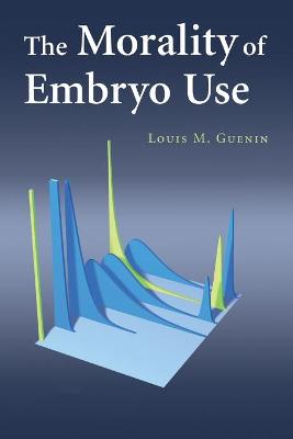 The Morality of Embryo Use - Guenin, Louis M