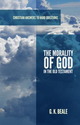 The Morality of God in the Old Testament - Beale, Gregory K