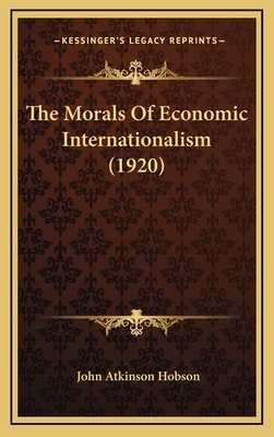 The Morals of Economic Internationalism (1920) - Hobson, John Atkinson
