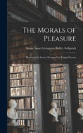 The Morals of Pleasure: Illustrated by Stories Designed for Young Persons