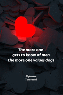 The more one gets to know of men the more one values dogs - Alphonse Toussenell: Notebook with a nice dog quote cover - 124 pages - 6x9. Please read describtion